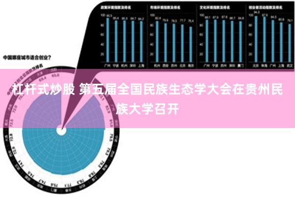 杠杆式炒股 第五届全国民族生态学大会在贵州民族大学召开