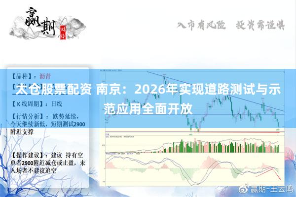 太仓股票配资 南京：2026年实现道路测试与示范应用全面开放